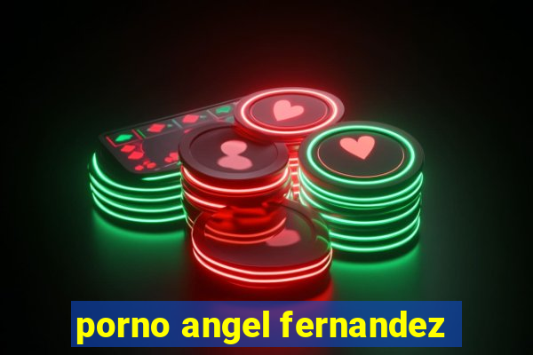 porno angel fernandez